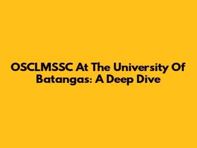 OSCLMSSC At The University Of Batangas: A Deep Dive