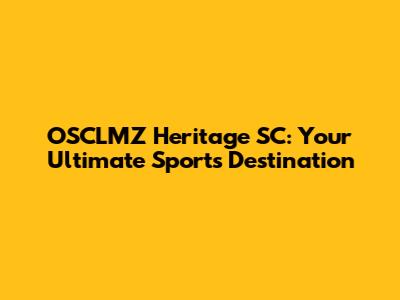 OSCLMZ Heritage SC: Your Ultimate Sports Destination