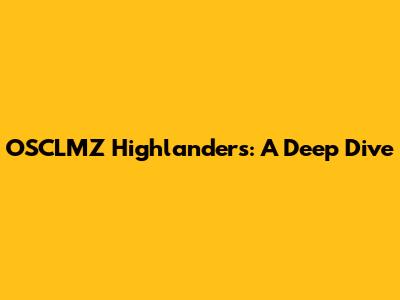 OSCLMZ Highlanders: A Deep Dive