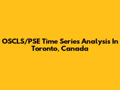 OSCLS/PSE Time Series Analysis In Toronto, Canada
