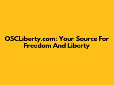OSCLiberty.com: Your Source For Freedom And Liberty