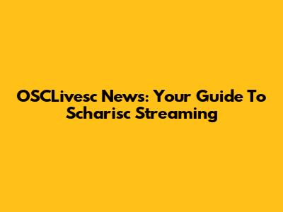 OSCLivesc News: Your Guide To Scharisc Streaming