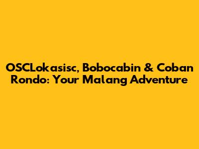 OSCLokasisc, Bobocabin & Coban Rondo: Your Malang Adventure