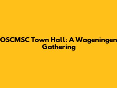OSCMSC Town Hall: A Wageningen Gathering