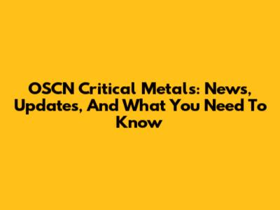 OSCN Critical Metals: News, Updates, And What You Need To Know