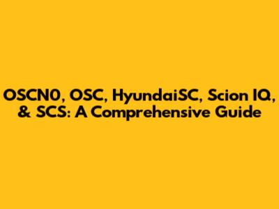 OSCN0, OSC, HyundaiSC, Scion IQ, & SCS: A Comprehensive Guide