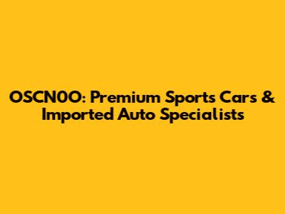 OSCN0O: Premium Sports Cars & Imported Auto Specialists