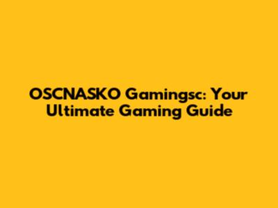 OSCNASKO Gamingsc: Your Ultimate Gaming Guide