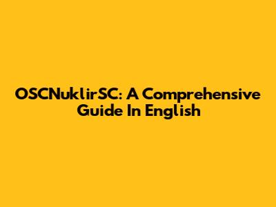 OSCNuklirSC: A Comprehensive Guide In English