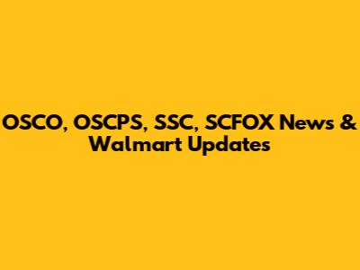 OSCO, OSCPS, SSC, SCFOX News & Walmart Updates