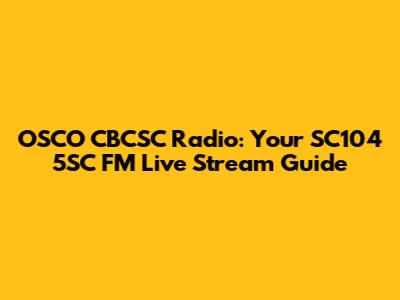 OSCO CBCSC Radio: Your SC104 5SC FM Live Stream Guide