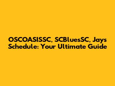 OSCOASISSC, SCBluesSC, Jays Schedule: Your Ultimate Guide