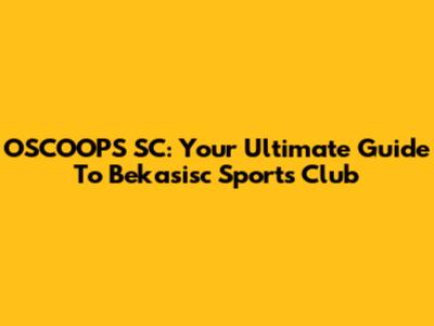 OSCOOPS SC: Your Ultimate Guide To Bekasisc Sports Club