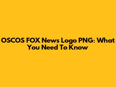 OSCOS FOX News Logo PNG: What You Need To Know