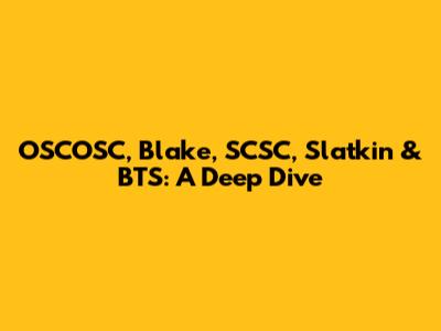 OSCOSC, Blake, SCSC, Slatkin & BTS: A Deep Dive