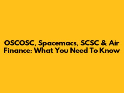 OSCOSC, Spacemacs, SCSC & Air Finance: What You Need To Know