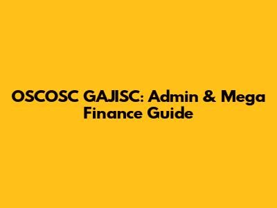 OSCOSC GAJISC: Admin & Mega Finance Guide