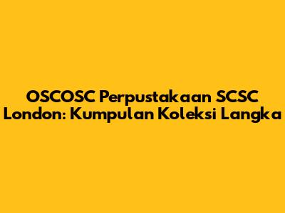 OSCOSC Perpustakaan SCSC London: Kumpulan Koleksi Langka