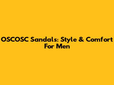 OSCOSC Sandals: Style & Comfort For Men