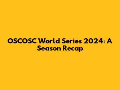 OSCOSC World Series 2024: A Season Recap