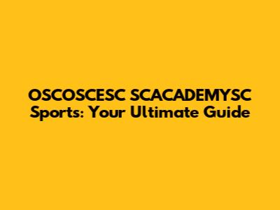 OSCOSCESC SCACADEMYSC Sports: Your Ultimate Guide