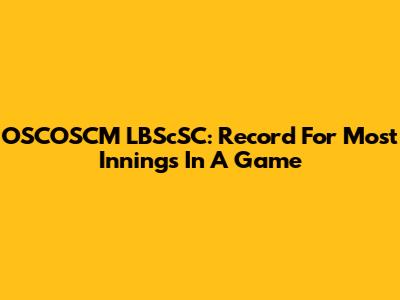 OSCOSCM LBScSC: Record For Most Innings In A Game