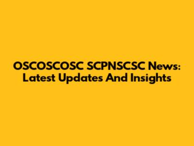 OSCOSCOSC SCPNSCSC News: Latest Updates And Insights