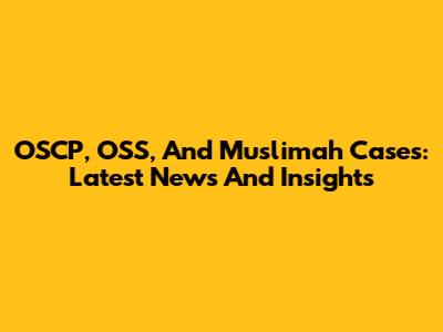 OSCP, OSS, And Muslimah Cases: Latest News And Insights