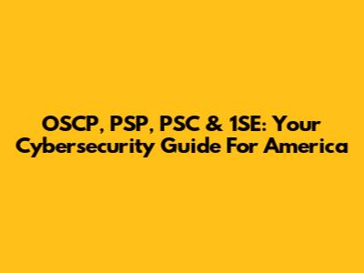 OSCP, PSP, PSC & 1SE: Your Cybersecurity Guide For America