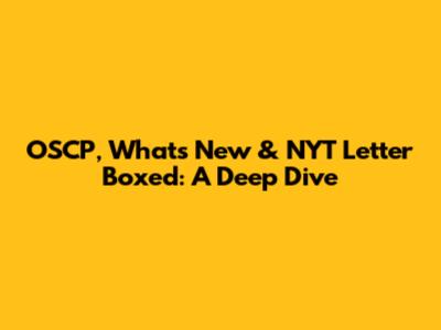 OSCP, What's New & NYT Letter Boxed: A Deep Dive