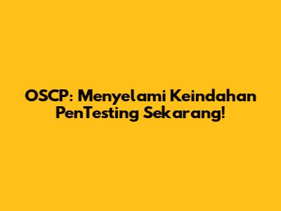OSCP: Menyelami Keindahan PenTesting Sekarang!