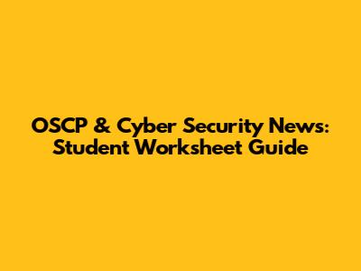 OSCP & Cyber Security News: Student Worksheet Guide