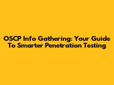 OSCP Info Gathering: Your Guide To Smarter Penetration Testing