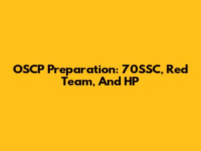 OSCP Preparation: 70SSC, Red Team, And HP