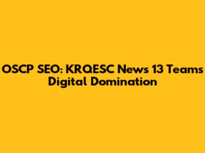 OSCP SEO: KRQESC News 13 Team's Digital Domination