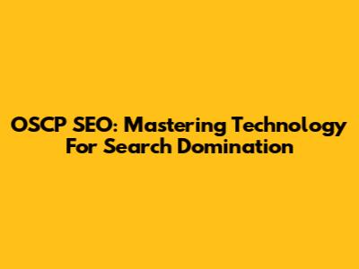 OSCP SEO: Mastering Technology For Search Domination
