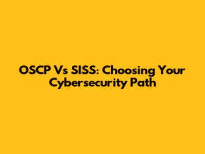 OSCP Vs SISS: Choosing Your Cybersecurity Path