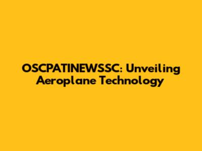 OSCPATINEWSSC: Unveiling Aeroplane Technology