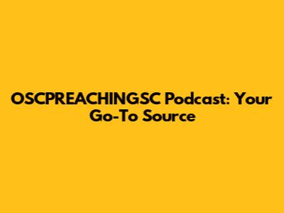 OSCPREACHINGSC Podcast: Your Go-To Source