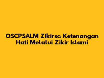 OSCPSALM Zikirsc: Ketenangan Hati Melalui Zikir Islami