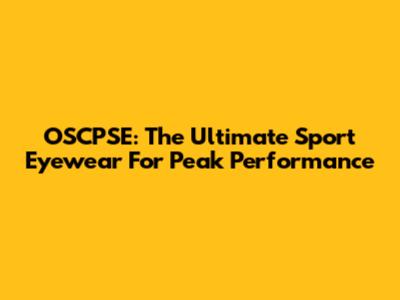 OSCPSE: The Ultimate Sport Eyewear For Peak Performance