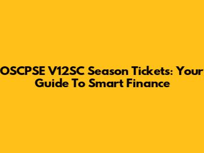 OSCPSE V12SC Season Tickets: Your Guide To Smart Finance