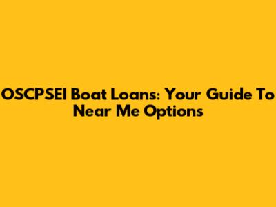 OSCPSEI Boat Loans: Your Guide To Near Me Options