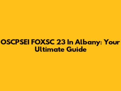 OSCPSEI FOXSC 23 In Albany: Your Ultimate Guide