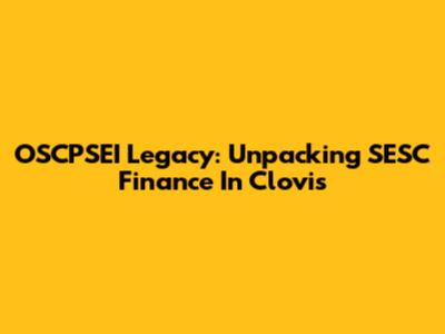 OSCPSEI Legacy: Unpacking SESC Finance In Clovis