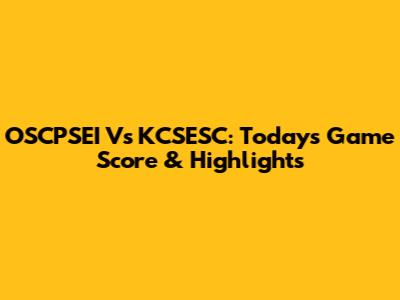 OSCPSEI Vs KCSESC: Today's Game Score & Highlights