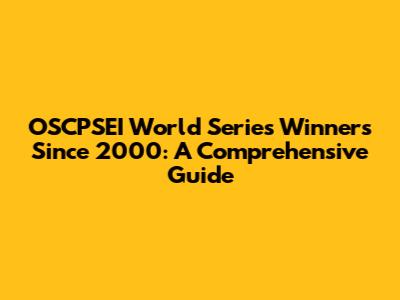 OSCPSEI World Series Winners Since 2000: A Comprehensive Guide