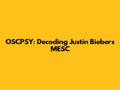 OSCPSY: Decoding Justin Bieber's MESC