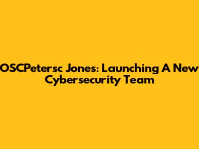 OSCPetersc Jones: Launching A New Cybersecurity Team