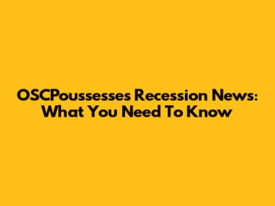 OSCPoussesses Recession News: What You Need To Know